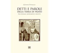 Detti e parole della terra di Prato. Fra paesaggi, monumenti e ricette