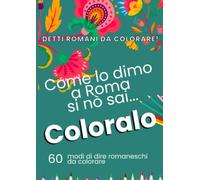 Detti Romani da Colorare! 60 Mandala con 60 detti Romaneschi da colorare per adulti e bambini, Motivi Floreali da colorare, Spiegazioni dal Romanesco ... colorare con 60 mandala e 60 detti Romaneschi