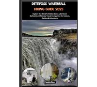 DETTIFOSS WATERFALL HIKING GUIDE 2025: Explore the World’s Hidden Gems Like Never Before,Your Ultimate Travel Companion for Culture, Cuisine & Adventure