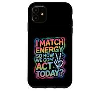 Detto divertente Match Energy So How We Gon Act Today Donne Uomini Custodia per iPhone 11