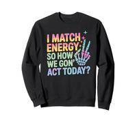 Detto Divertente Match Energy So How We Gon Act Today Donne Uomini Felpa