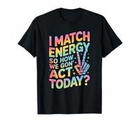 Detto Divertente Match Energy So How We Gon Act Today Donne Uomini Maglietta