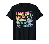 Detto Divertente Match Energy So How We Gon Act Today Donne Uomini Maglietta