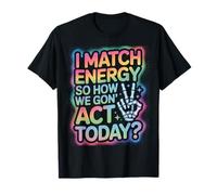 Detto Divertente Match Energy So How We Gon Act Today Donne Uomini Maglietta