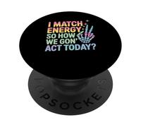 Detto divertente Match Energy So How We Gon Act Today Donne Uomini PopSockets PopGrip Adesivo