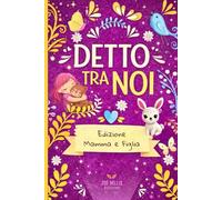 Detto tra noi, edizione mamma e figlia: diario guidato per condividere e conservare emozioni e racconti, età consiglia 8-11 anni