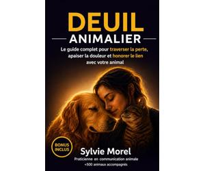 DEUIL ANIMALIER: Le guide complet pour traverser la perte, apaiser la douleur et honorer le lien avec votre animal