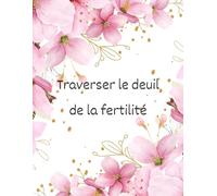 Deuil de la fertilité | Journal guidé pour traverser la perte du projet d’enfant, apaiser les émotions et se reconstruire avec douceur: Guide pour ... la PMA ou l’arrêt du projet d’enfant