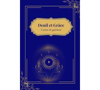 Deuil et grâce : Carnet de guérison