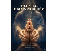 Deus, Eu e Mais Ninguém: Um guia de fé para quem conversa com Deus do seu próprio jeito