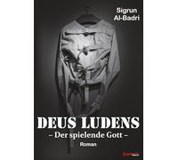 Deus Ludens: Der spielende Gott. Roman