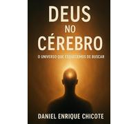 DEUS NO CEREBRO: O UNIVERSO ONDE ESQUECEMOS DE PROCURAR