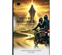 Deus no Retrovisor: A ultima Curva: Guia para viver com consciência, responsabilidade e legado
