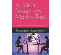 Deusedete Negarestani A Vida Sexual do Macho Feio (Tascabile)