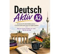 Deutsch Aktiv A2: German for English Speakers - A Complete Self-Study Course for CEFR A2 with Everyday German, Grammar, Practice & A2 Exam Preparation