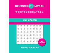 Deutsch B1 Niveau Wortsuchrätsel: 1740 Wörter in 116 Rätsel mit Lösungen und B1 Niveau Wortliste
