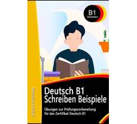 Deutsch B1 Prüfung Schreiben Beispiele: Übungen zur Prüfungsvorbereitung für das Zertifikat Deutsch B1