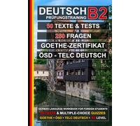 Deutsch B2 Prüfungstraining: 50 Texte, 50 Tests und 250 Fragen: Übungsbuch Deutsch zur Vorbereitung auf ÖSD, telc Deutsch und das Goethe-Zertifikat B2