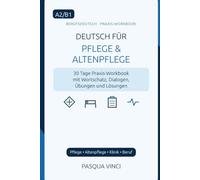 Deutsch für Pflege & Altenpflege A2/B1: 30 Tage Praxis-Workbook mit Wortschatz, Dialogen, Übungen und Lösungen