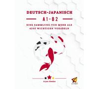 Deutsch - Japanisch A1-B2: EINE SAMMLUNG VON MEHR ALS 4200 WICHTIGEN VOKABELN