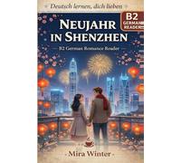 Deutsch lernen, dich lieben - Band 5 Neujahr in Shenzhen: B2 German Romance Reader with German-English-Chinese Vocabulary