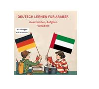 Deutsch lernen für Araber leicht gemacht, Sprachkenntnisse aufbessern oder komplett neu erlernen: Deutsch lernen für Araber mit Aufgaben Vokabeln texten und Übersetzungen ( arabisch)
