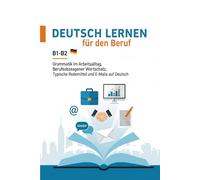 Deutsch Lernen für den Beruf B1-B2 - Grammatik im Arbeitsalltag, Berufsbezogener Wortschatz, Typische Redemittel und E-Mails auf Deutsch