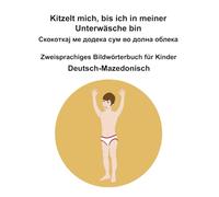 Deutsch-Mazedonisch Kitzelt mich, bis ich in meiner Unterwäsche bin / Скокoткај ме додека сум во долна облека Zweisprachiges Bildwörterbuch für Kinder