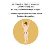 Deutsch-Norwegisch Kitzelt mich, bis ich in meiner Unterwäsche bin / Kil meg til bare undertøyet er igjen Zweisprachiges Bildwörterbuch für Kinder