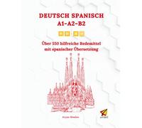 Deutsch-Spanisch A1-A2-B1: Über 550 hilfreiche Redemittel mit spanischer Übersetzung