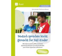 Deutsch sprechen leicht gemacht für DaZ-Kinder: Mit lebensnahen differenzierten Sprechsituationen Grundschulkinder zum freien Sprechen aktivieren (1. bis 4. Klasse)
