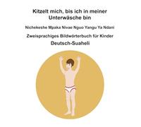 Deutsch-Suaheli Kitzelt mich, bis ich in meiner Unterwäsche bin / Nichekeshe Mpaka Nivae Nguo Yangu Ya Ndani Zweisprachiges Bildwörterbuch für Kinder