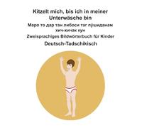 Deutsch-Tadschikisch Kitzelt mich, bis ich in meiner Unterwäsche bin / Маро то дар тан либоси таг пўшиданам хич-хичак кун Zweisprachiges Bildwörterbuch für Kinder