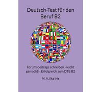 Deutsch-Test für den Beruf B2 Prüfungstraining: Forumsbeiträge schreiben - leicht gemacht! Erfolgreich zum DTB B2