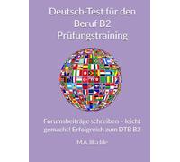 Deutsch-Test für den Beruf B2 Prüfungstraining: Forumsbeiträge schreiben - leicht gemacht! Erfolgreich zum DTB B2