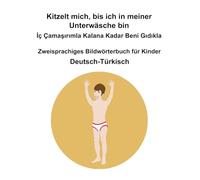 Deutsch-Türkisch Kitzelt mich, bis ich in meiner Unterwäsche bin / İç Çamaşırımla Kalana Kadar Beni Gıdıkla Zweisprachiges Bildwörterbuch für Kinder