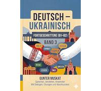 Deutsch-Ukrainisch - Praxisnah & verständlich Band 3: Fortgeschrittene (B1-B2): Sprechen, Verstehen, Anwenden Mit Dialogen, Übungen und Abschlusstest Mit Lautschrift und lateinischer Umschrift