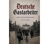 Deutsche Gastarbeiter: Wenn wir die Fremden waren