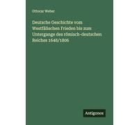 Deutsche Geschichte vom Westfälischen Frieden bis zum Untergange des römisch-deutschen Reiches 1648/1806