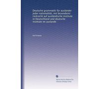 Deutsche grammatik für ausländer jeder nationalität, mit besonderer rücksicht auf ausländische institute in Deutschland und deutsche institute im auslande (Edizione tedesca)