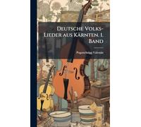 Deutsche Volks-Lieder aus Kärnten. 1. Band