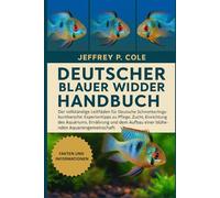 DEUTSCHER BLAUER WIDDER HANDBUCH: Der vollständige Leitfaden für Deutsche Schmetterlingsbuntbarsche: Expertentipps zu Pflege, Zucht, Einrichtung des ... Aufbau einer blühenden Aquariengemeinschaft.