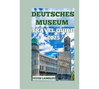 DEUTSCHES MUSEUM TRAVEL GUIDE: A Visual Journey: Your Descriptive Guide to Exploring the Deutsches Museum