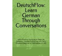 DeutschFlow: Learn German Through Conversations: 1000+ Practical Dialogues for Real-Life Speaking | Improve Fluency Fast with Daily Situations (Beginner to Intermediate A1-A2)