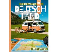 DEUTSCHLAND AUF DER STRASSE: Echte Reisen, wilde Stopps und Vanlife-Abenteuer - Ein vollständiger Reiseführer für Camper und Wohnmobile