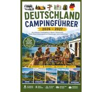 Deutschland Campingführer 2026-2027: Die schönsten Campingplätze in Bayern, Schwarzwald, Ostsee, Mosel & Nationalparks mit Wanderungen, Seen & Geheimtipps