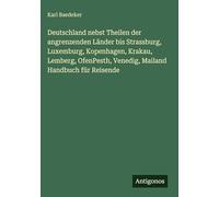 Deutschland nebst Theilen der angrenzenden Länder bis Strassburg, Luxemburg, Kopenhagen, Krakau, Lemberg, OfenPesth, Venedig, Mailand Handbuch für Reisende