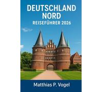 DEUTSCHLAND NORD REISEFÜHRER 2026: Erkunden Sie Hamburg, Bremen, die Lüneburger Heide, die Ostfriesischen Inseln und die Ostseeküste