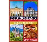 DEUTSCHLAND REISEFÜHRER 2025: Entdecken Sie Sehenswürdigkeiten, lokales Leben, Essen und Naturwunder