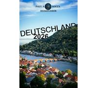 DEUTSCHLAND REISEFÜHRER 2026: Ausgabe 2026 - Deutschland entdeckt: Schlösser, Roadtrips, kulturelle Juwelen und Reisetipps